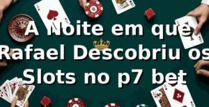 🎰 A Noite em que Rafael Descobriu os Slots no p7 bet